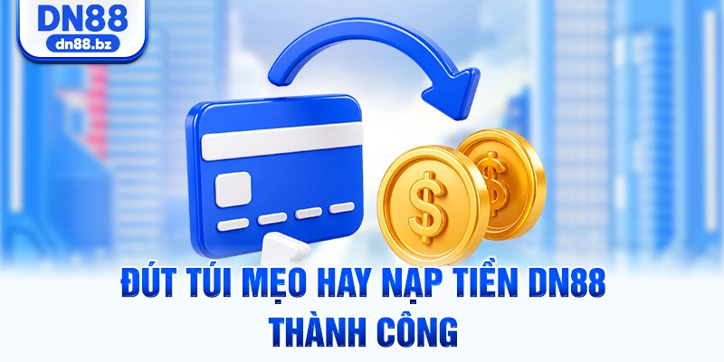 Đút túi mẹo hay nạp tiền DN88 thành công