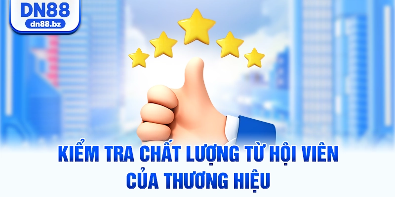 Kiểm tra chất lượng từ hội viên của thương hiệu