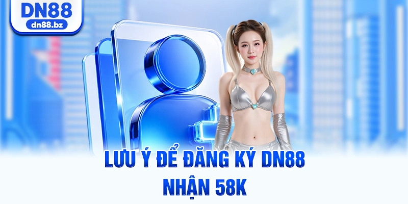 Lưu ý để đăng ký DN88 nhận 58k