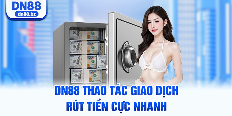 DN88 thao tác giao dịch rút tiền cực nhanh