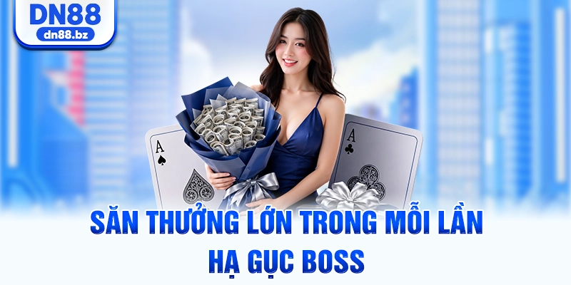 Săn thưởng lớn trong mỗi lần hạ gục Boss