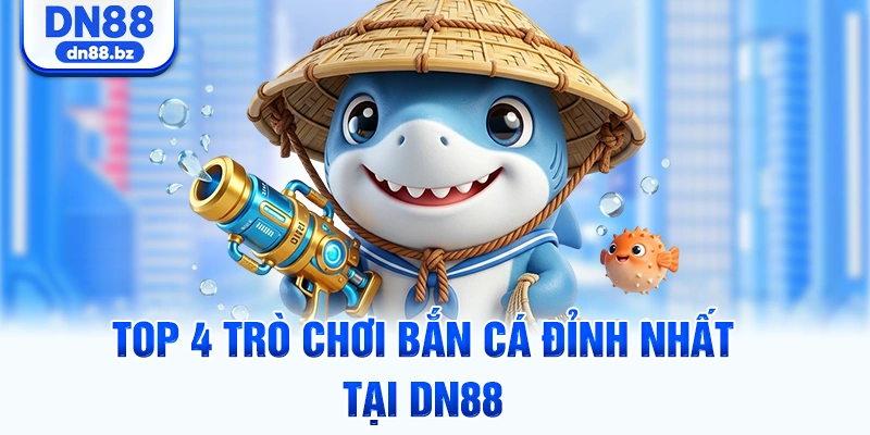 Top 4 trò chơi bắn cá đỉnh nhất tại DN88